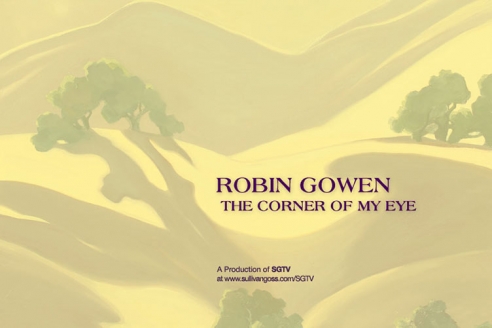 ROBIN GOWEN: The Corner of My Eye  A Production of SGTV at www.sullivangoss.com/SGTV/