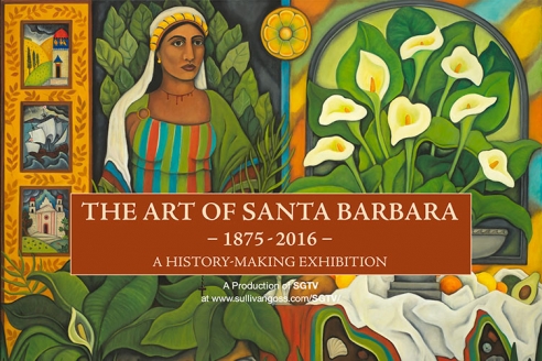 THE ART OF SANTA BARBARA 1875-2016: A History-Making Exhibition in November & December of 2016 A Production of SGTV at www.sullivangoss.com/SGTV