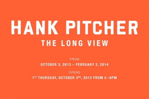 HANK PITCHER: The Long View  From October 3, 2013 - February 2, 2014  Opens 1st Thursday, October 3rd, 2013 from 5-8pm