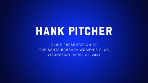 HANK PITCHER: Slide Presentation at the Santa Barbara Women's Club, Wednesday, April 21, 2021