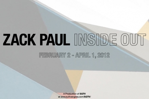 ZACK PAUL: Inside Out, February 2 - April 1, 2012   A Production of SGTV at www.sullivangoss.com/SGTV/