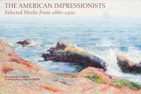 THE AMERICAN IMPRESSIONISTS: Selected Works from 1880-1920   A Production of SGTV at www.sullivangoss.com/SGTV/