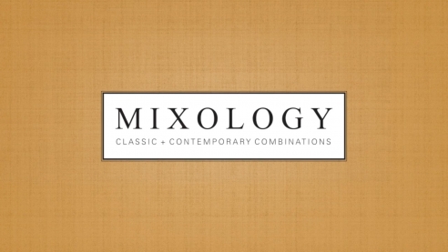 MIXOLOGY: Classic + Contemporary Combinations